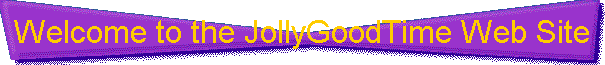Welcome to the JollyGoodTime Web Site